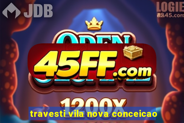 travesti vila nova conceicao